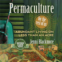 Permaculture for the Rest of Us : Abundant Living on Less than an Acre - Jenni Blackmore