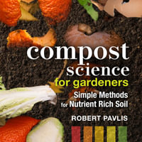 Compost Science for Gardeners : Simple Methods for Nutrient-Rich Soil - Robert Pavlis