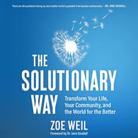 The Solutionary Way : Transform Your Life, Your Community, and the World for the Better - Zoe Weil