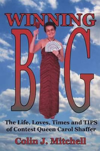 Winning Big : The Life, Loves, Times and Tips of Contest Queen Carol Shaffer (Biography/Contest Tips) - Colin Mitchell