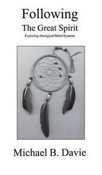 Following the Great Spirit : Exploring Aboriginal Belief Systems - Michael B. Davie