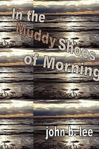 In the Muddy Shoes of Morning - John B Lee