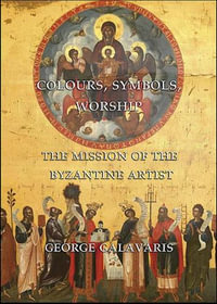 Colours, Symbols, Worship : The Mission of the Byzantine Artist - George Galavaris