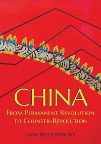 China : From Permanent Revolution to Counter-Revolution - John Peter Roberts