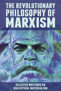 The Revolutionary Philosophy of Marxism : Selected Writings on Dialectical Materialism - John Peterson