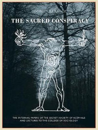 The The Sacred Conspiracy : The Internal Papers of the Secret Society of Acephale and Lectures to the College of Sociology - Georges Bataille