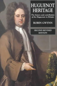 Huguenot Heritage : The History and Contribution of the Huguenots in Britain (Second Revised Edition) - Robin D. Gwynn