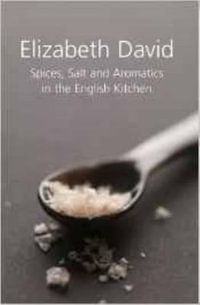 Spices, Salt and Aromatics in the English Kitchen - Elizabeth David