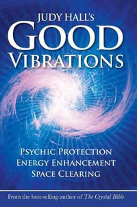 Judy Hall's Good Vibrations : Psychic Protection, Energy Enhancement and Space Clearing - Judy Hall