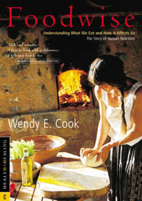 Foodwise : Understanding What We Eat and How it Affects Us, the Story of Human Nutrition - Wendy E. Cook