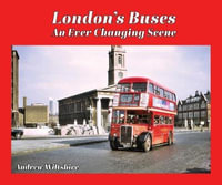 London's Buses : An Ever-Changing Scene - ANDREW WILTSHIRE