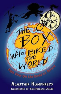 The Boy Who Biked the World Part 1 : On the Road to Africa: Part One: On the Road to Africa - Humphreys Alastair