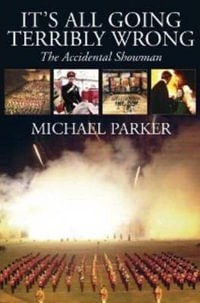 It's All Going Terribly Wrong : The Accidental Showman - Michael Parker