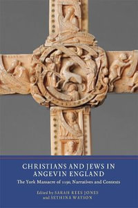 Christians and Jews in Angevin England : The York Massacre of 1190, Narratives and Contexts - Sarah Rees Jones