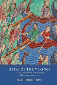 Heirs of the Vikings : History and Identity in Normandy and England, c.950-c.1015 - Katherine Cross