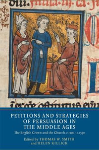 Petitions and Strategies of Persuasion in the Middle Ages : The English Crown and the Church, c.1200-c.1550 - Dr Thomas W. Smith