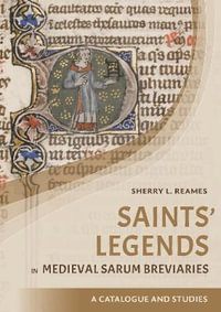 Saints' Legends in Medieval Sarum Breviaries : Catalogue and Studies - Sherry L  Reames