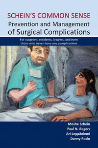 Schein's Common Sense Prevention and Management of Surgical Complications : For surgeons, residents, lawyers, and even those who never have any complications - Professor Moshe Schein MD FACS FCS (SA)