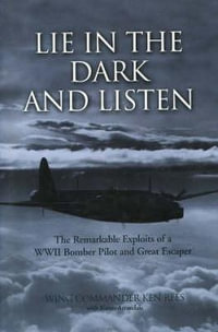 Lie in the Dark and Listen : The Remarkable Exploits of a WWII Bomber Pilot and Great Escaper - KEN REES