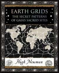 Earth Grids : The Secret Patterns of Gaia's Sacred Sites - Hugh Newman