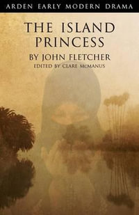 The Island Princess : Arden Early Modern Drama - John Fletcher