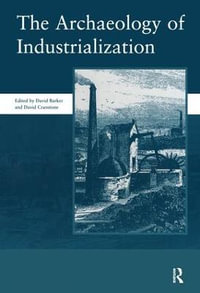 The Archaeology of Industrialization : Society for Post-Medieval Archaeology Monograph 2 - David Barker