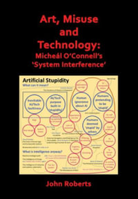 Art, Misuse and Technology : Micheal O'Connell's 'System Interference' - John Roberts