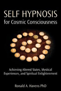 Self Hypnosis for Cosmic Consciousness : Achieving Altered States, Mystical Experiences, and Spiritual Enlightenment - Ronald Havens