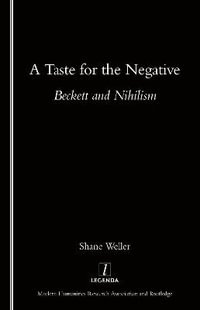 A Taste for the Negative : Beckett and Nihilism - Shane Weller