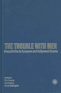 The Trouble with Men : Masculinities in European and Hollywood Cinema - Phil Powrie