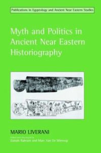 Myth and Politics in Ancient Near Eastern Historiography : Studies in Egyptology & the Ancient Near East - Mario Liverani