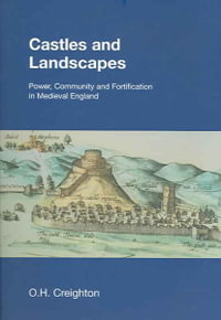 Castles and Landscapes : Power, Community and Fortification in Medieval England - O.H. Creighton