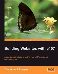 Building Websites with E107 : A Step by Step Tutorial to Getting Your E107 Website Up and Running Fast - Tad Boomer