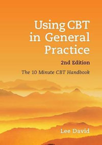 Using CBT in General Practice : The 10 Minute Consultation - Lee David