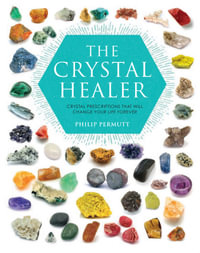 The Crystal Healer : Crystal prescriptions that will change your life forever - Philip Permutt