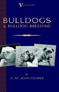 Bulldogs and Bulldog Breeding (A Vintage Dog Books Breed Classic) : Vintage Dog Books Breed Classic - H. St John Cooper