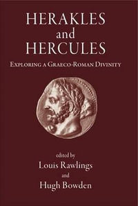 Herakles and Hercules : Exploring a Graeco-Roman Divinity - Hugh Bowden