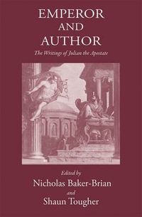 Emperor and Author : The Writings of Julian 'The Apostate' - Nicholas J. Baker-Brian