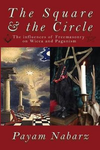 The Square and the Circle : The Influences of Freemasonry on Wicca and Paganism - Payam Nabarz