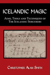 Icelandic Magic : Aims, tools and techniques of the Icelandic sorcerers - Christopher Alan Smith