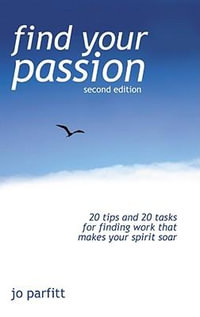 Find Your Passion (Second Edition) : 20 Tips And 20 Tasks For Finding Work That Makes Your Spirit Soar - Jo Parfitt