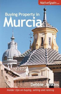 Buying Property in Murcia : Insider Tips on Buying, Selling and Renting - Debbie Jenkins