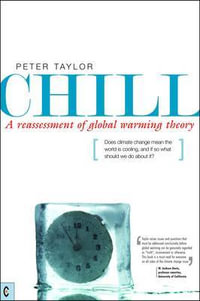 Chill, A Reassessment of Global Warming Theory : Does Climate Change Mean the World is Cooling, and If So What Should We Do About It? - Peter Taylor