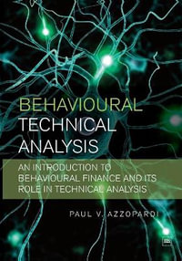 Behavioural Technical Analysis : An Introduction to Behavioural Finance and Its Role in Technical Analysis - Paul V. Azzopardi