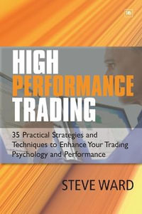 High Performance Trading : 35 Practical Strategies and Techniques to Enhance Your Trading Psychology and Performance - Steve Ward