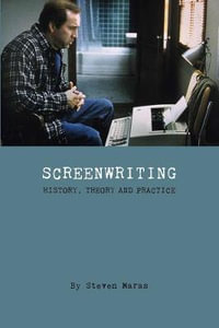 Screenwriting : History, Theory and Practice - Steven Maras