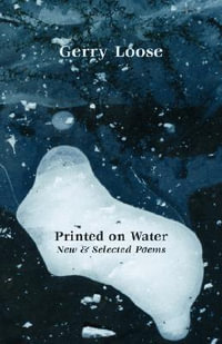 Printed on Water : New and Selected Poems - Gerry Loose