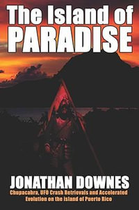 The Island of Paradise - Chupacabra, UFO Crash Retrievals, and Accelerated Evolution on the Island of Puerto Rico : Chupacabra, UFO Crash Retrievals, and Accelerated Evolution on the Island of Puerto Rico - Jonathan Downes