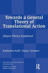 Towards a General Theory of Translational Action : Skopos Theory Explained - Katharina Reiss