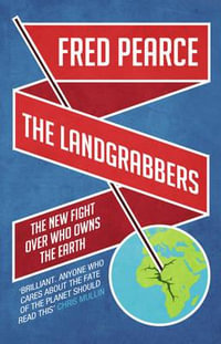 The Landgrabbers : The New Fight Over Who Owns the Earth - Fred Pearce